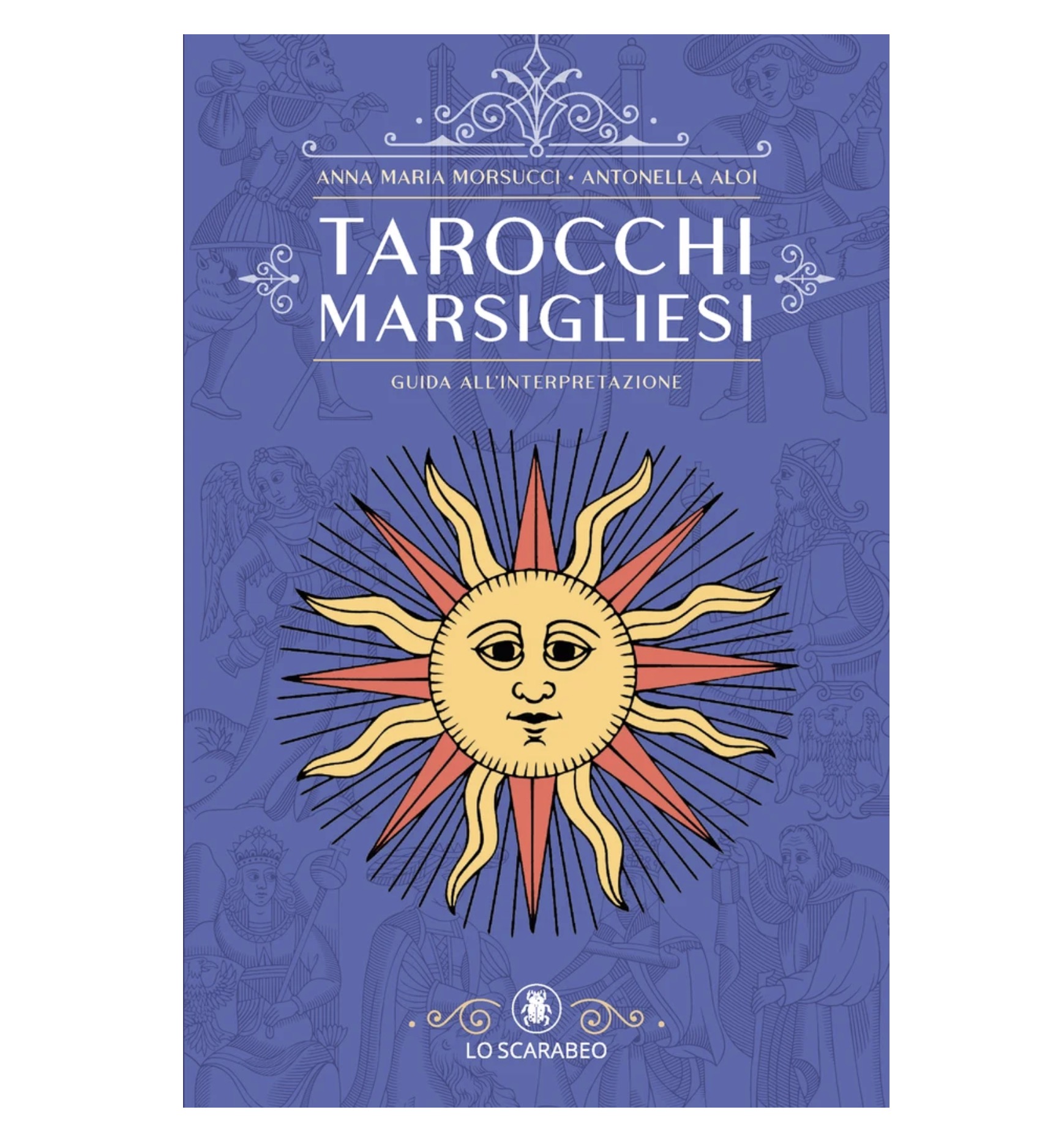 Tarocchi Marsigliesi: Guida all'Interpretazione - Anna Maria Morsucci & Antonella Aloi
