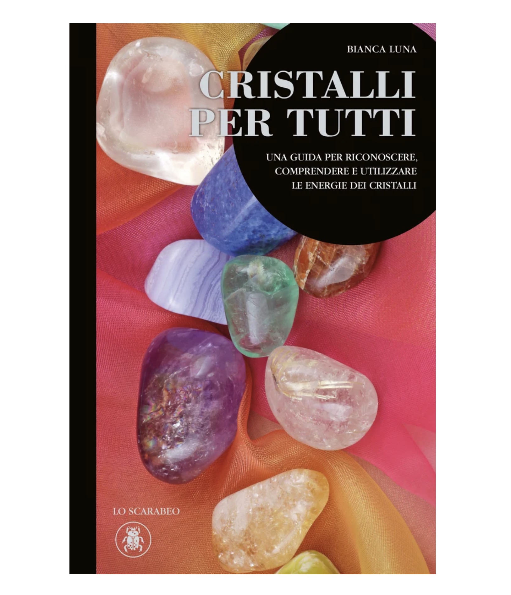 Cristalli per Tutti: Una guida per riconoscere, comprendere e utilizzare le energie dei cristalli - Bianca Luna (Edizione Cartonata, Lo Scarabeo)