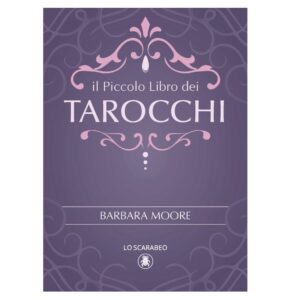 Il Piccolo Libro dei Tarocchi - Barbara Moore (Lo Scarabeo)