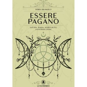 Essere Pagano: Natura, Magia, Spiritualità: Un'introduzione - Debra DeAngelo (Lo Scarabeo)